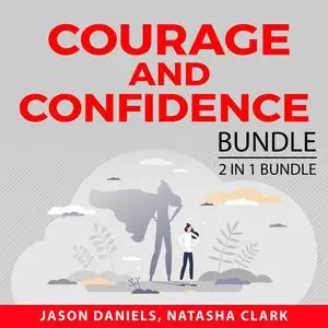 «Courage and Confidence Bundle, 2 in 1 Bundle: Courage to Start and Get Over Yourself» by Jason Daniels, and Natasha Cla