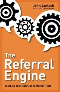 The Referral Engine: Teaching Your Business to Market Itself - John Jantsch
