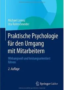 Praktische Psychologie für den Umgang mit Mitarbeitern: Wirkungsvoll und leistungsorientiert führen (Auflage: 2) [Repost]