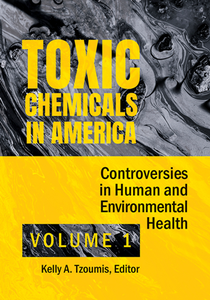 Toxic Chemicals in America : Controversies in Human and Environmental Health [2 Volumes]