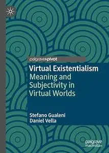 Virtual Existentialism: Meaning and Subjectivity in Virtual Worlds
