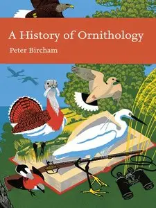 A History of Ornithology (Collins New Naturalist Library, Volume 104)