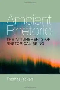 Ambient Rhetoric: The Attunements of Rhetorical Being 