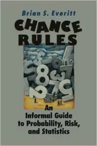 Chance Rules: an informal guide to probability, risk, and statistics by Brian S. Everitt