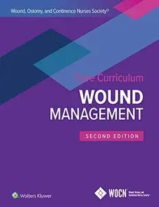 Wound, Ostomy and Continence Nurses Society Core Curriculum: Wound Management (2nd Edition)