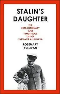 Stalin's Daughter: The Extraordinary and Tumultuous Life of Svetlana Alliluyeva