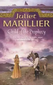«Child of the Prophecy: Book 3 of the Sevenwaters Trilogy» by Juliet Marillier