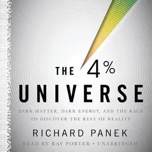 The 4 Percent Universe: Dark Matter, Dark Energy, and the Race to Discover the Rest of Reality [Audiobook]