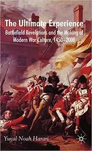 The Ultimate Experience: Battlefield Revelations and the Making of Modern War Culture, 1450-2000