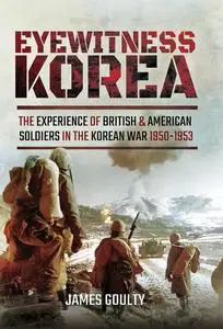 Eyewitness Korea: The Experience of British and American Soldiers in the Korean War, 1950–1953
