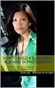 How to build a successful Business in photography: 10 solid years of running my own successful photography business