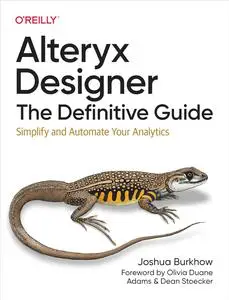 Alteryx Designer: The Definitive Guide: Simplify and Automate Your Analytics