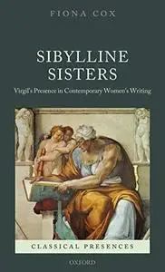 Sibylline Sisters: Virgil's Presence in Contemporary Women's Writing (Classical Presences)