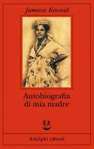 Jamaica Kincaid - Autobiografia di mia madre