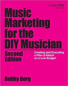 Music Marketing for the DIY Musician: Creating and Executing a Plan of Attack on a Low Budget (2nd edition)