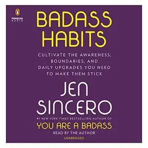 Badass Habits: Cultivate the Awareness, Boundaries, and Daily Upgrades You Need to Make Them Stick [Audiobook]