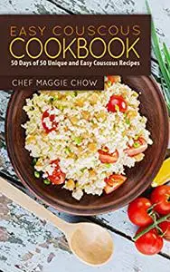 Easy Couscous Cookbook: 50 Days of 50 Unique and Easy Couscous Recipes