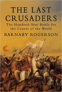 The Last Crusaders: East, West, and the Battle for the Center of the World