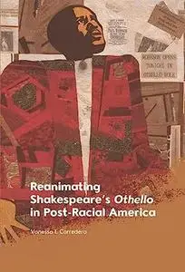 Reanimating Shakespeare’s Othello in Post-Racial America