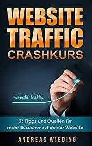 Website Traffic Crashkurs: 33 Tipps und Quellen für mehr Besucher auf deiner Website (German Edition)