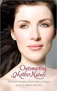 Outsmarting Mother Nature: A Woman's Complete Guide to Plastic Surgery