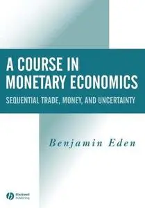 A Course in Monetary Economics: Sequential Trade, Money, and Uncertainity
