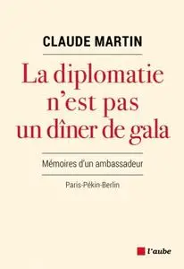 Claude Martin, "La diplomatie n’est pas un dîner de gala: Mémoires d'un ambassadeur"