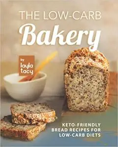 The Low-Carb Bakery: Keto-Friendly Bread Recipes for Low-Carb Diets