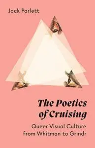 The Poetics of Cruising: Queer Visual Culture from Whitman to Grindr