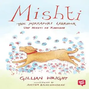 «Mishti, The Mirzapuri Labrador: Urf Mishti Ke Karname» by Gillian Wright