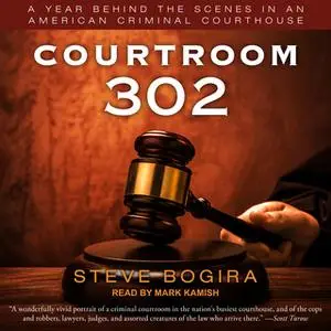«Courtroom 302: A Year Behind the Scenes in an American Criminal Courthouse» by Steve Bogira