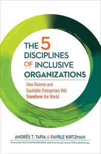 The 5 Disciplines of Inclusive Organizations: How Diverse and Equitable Enterprises Will Transform the World