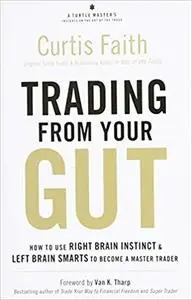 Trading from Your Gut: How to Use Right Brain Instinct & Left Brain Smarts to Become a Master Trader