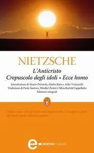 Friedrich W. Nietzsche - L'Anticristo. Crepuscolo degli idoli. Ecce homo (2011) [Repost]