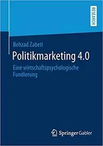 Politikmarketing 4.0: Eine wirtschaftspsychologische Fundierung