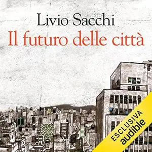 «Il futuro delle città» by Livio Sacchi