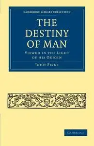 The Destiny of Man: Viewed in the Light of his Origin