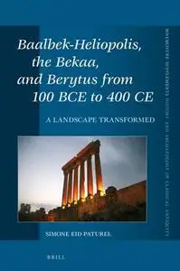 Baalbek-Heliopolis, the Bekaa, and Berytus from 100 BCE to 400 CE : A Landscape Transformed