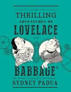 The Thrilling Adventures of Lovelace and Babbage: The (Mostly) True Story of the First Computer (Repost)