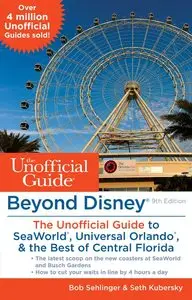 Beyond Disney: The Unofficial Guide to SeaWorld, Universal Orlando, & the Best of Central Florida, Ninth Edition