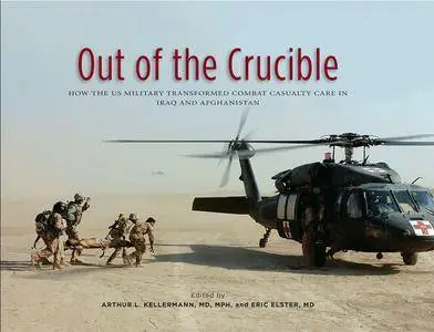 Out of the Crucible: How the US Military Transformed Combat Casualty Care in Iraq and Afghanistan