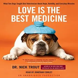 Love Is the Best Medicine: What Two Dogs Taught One Veterinarian about Hope, Humility, and Everyday Miracles [Audiobook]