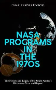 NASA Programs in the 1970s: The History and Legacy of the Space Agency’s Missions to Mars and Beyond