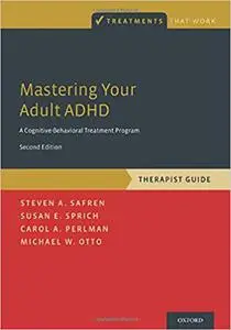 Mastering Your Adult ADHD: A Cognitive-Behavioral Treatment Program, Therapist Guide  Ed 2