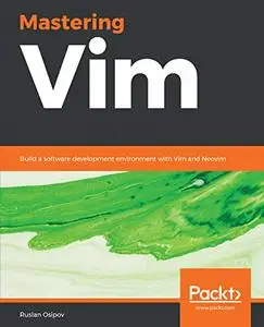 Mastering Vim: Build a software development environment with Vim and Neovim