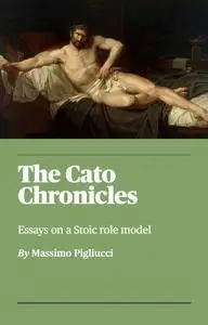 The Cato Chronicles: Essays on a Stoic Role Model