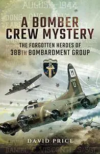 A Bomber Crew Mystery: The Forgotten Heroes of 388th Bombardment Group