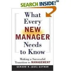 What Every New Manager Needs to Know: Making a Successful Transition to Management