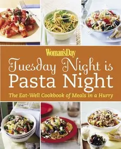 Woman's Day: Tuesday Night is Pasta Night: The Eat Well Cookbook of Meals in a Hurry (repost)