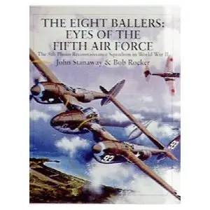 The Eight Ballers: Eyes of the Fifth Air Force - The 8th Photo Reconnaissance Squadron in World War II